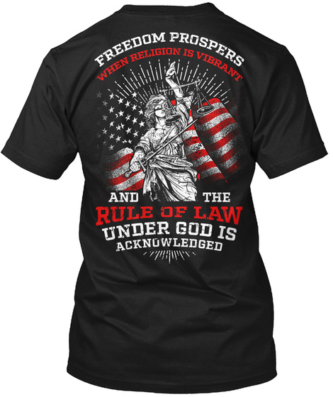 Freedom Prospers When Religion Is Vibrant And The Rule Of Law Rule Of Law Under God Is Acknowledged Black T-Shirt Back