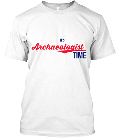 It's Archaeologist Time White T-Shirt Front