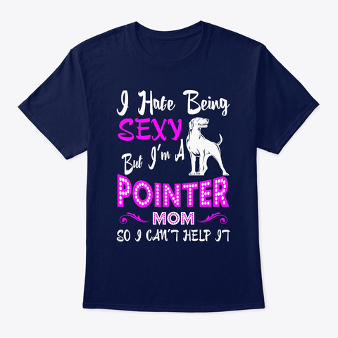 Hate Being Sexy Pointer Mom Navy T-Shirt Front