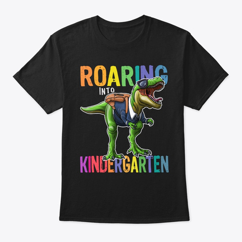 Roaring Into Kindergarten First Day Of S Black T-Shirt Front