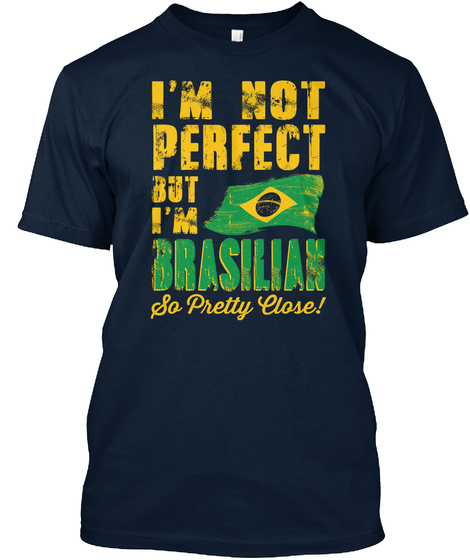 I'm Not Perfect But I'm Brasilian So Pretty Close New Navy T-Shirt Front