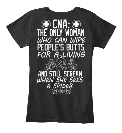 + Cna:+ The Only Woman Who Can Wipe People's Butts For A Living And Still Scream When She Sees A Spider  Black T-Shirt Back