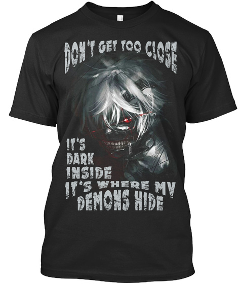 Dont Get Too Close It's Dark Inside It's Where My Demons Hide Black T-Shirt Front