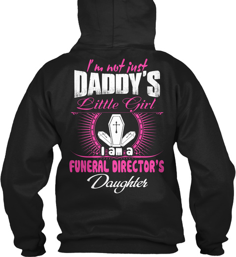 I'm Not Just Daddy's Little Girl I Am A Funeral Director's Daughter Black T-Shirt Back