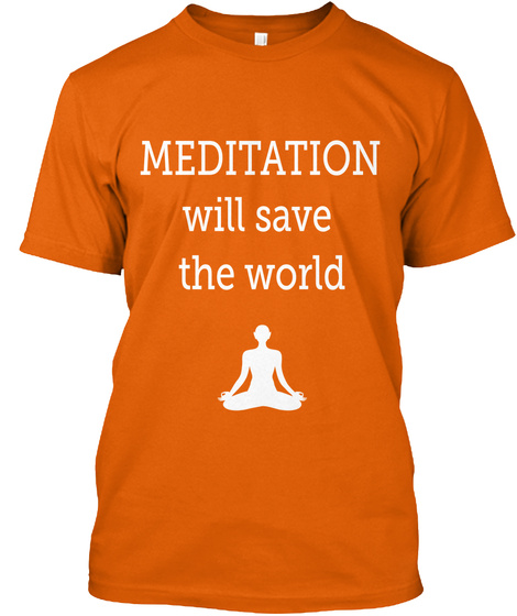 Meditation Will Save The World Orange T-Shirt Front