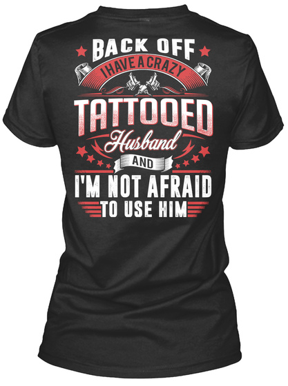 Back Off I Have A Crazy Tattooed Husband And I'm Not Afraid To Use Him Black T-Shirt Back