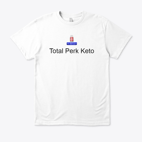 Total Perk Keto   Scam Or Work? *Read* White T-Shirt Front