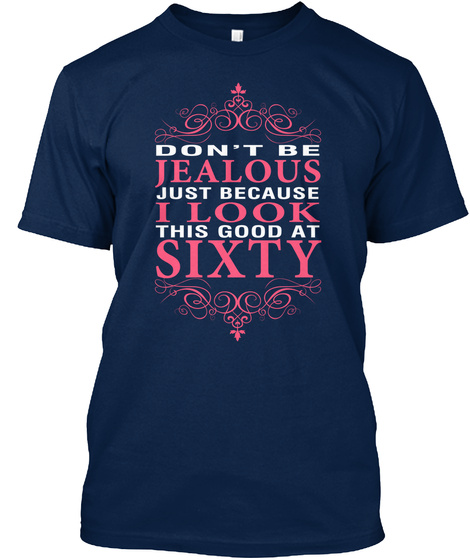Don't Be Jealous Just Because I Look This Good At Sixty Navy T-Shirt Front