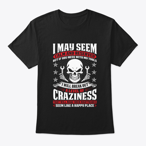 I May Seem Calm And Reserved Mechanic    Black T-Shirt Front