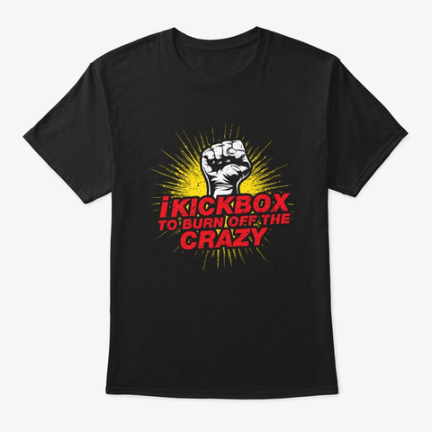 I Kickbox To Burn Off The Crazy | Black T-Shirt Front