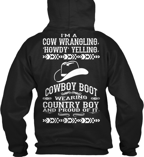 I'm A Cow Wrangling, 'howdy' Yelling, Cowboy Boot Wearing Country Boy And Proud Of It. Black Kaos Back