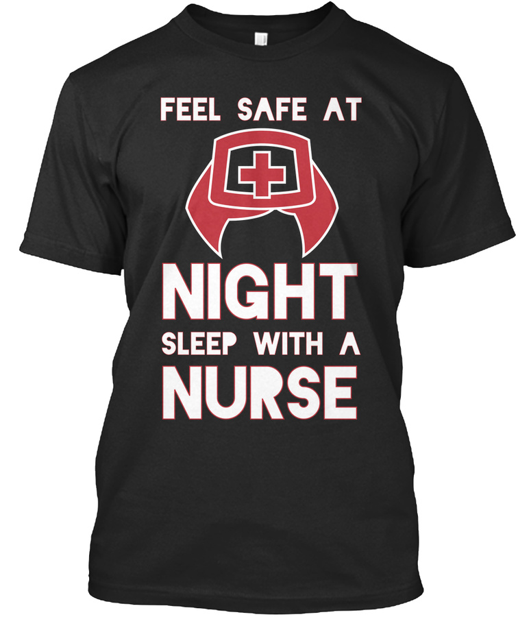 FEEL SAFE AT NIGHT SLEEP WITH A NURSE Unisex Tshirt