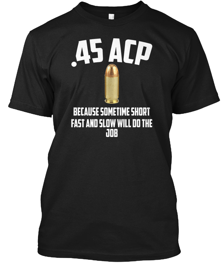 45 Acp Because Sometimes Short T-shirt