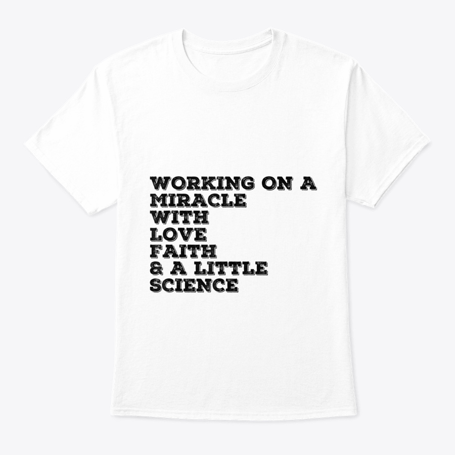 Working On A Miracle Love Faith & Sience Unisex Tshirt