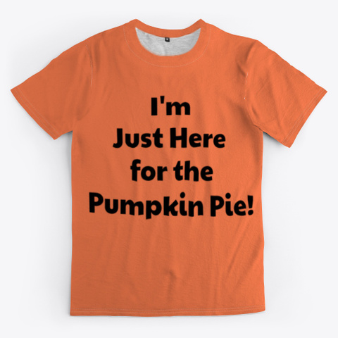 I'm Just Here For The Pumpkin Pie. Coral T-Shirt Front