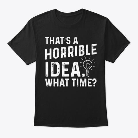 That Is A Horrible Funny Shirt Hilarious Black T-Shirt Front