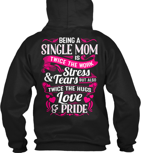 Being A Single Mom Is Twice The Work Stress & Tears But Also Twice The Hugs Love & Pride Black T-Shirt Back