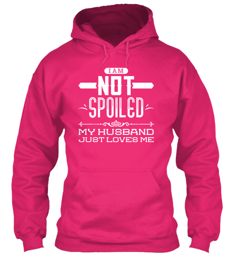 I Am Not Spoiled My Husband Just Loves Me  Heliconia T-Shirt Front