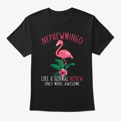 Nephewmingo Like A Normal Nephew Only Black T-Shirt Front