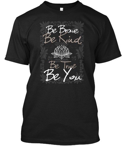Be Brave Be Kind Be True Be You Black T-Shirt Front
