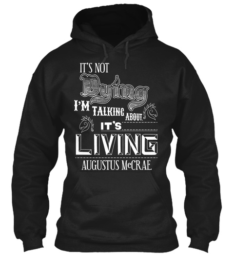 Its Not Dying Im Talking About. Its Living Augustus Mccrae Black Camiseta Front
