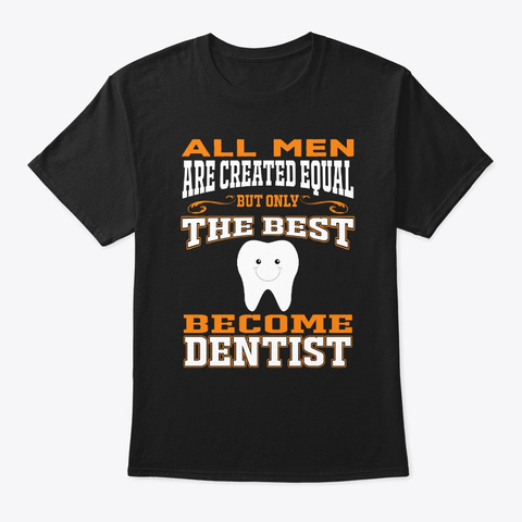 All Men Are Created Equal Dentist Tshirt Black T-Shirt Front