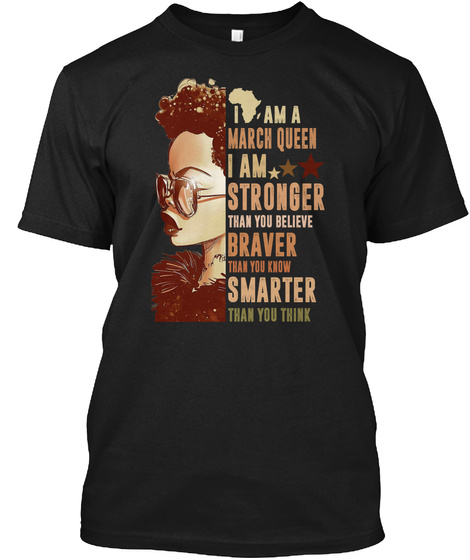 I Am A March Queen Stronger Smarter Tees