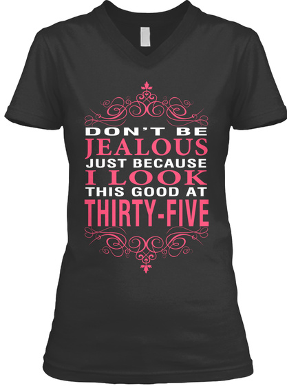 Don't Be Jealous Just Because I Look This Good At Thirty Five Black T-Shirt Front
