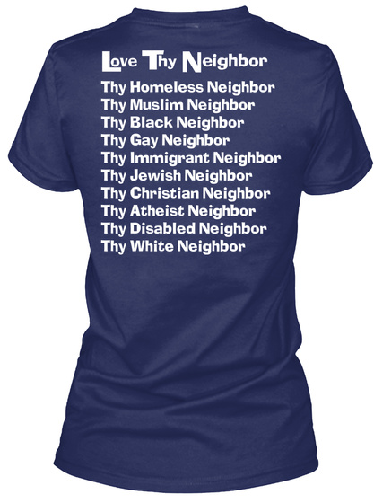  Love Thy Neighbor Thy Homeless Neighbor Thy Muslim Neighbor Thy Black Neighbor Thy Gay Neighbor Thy Immigrant... Navy T-Shirt Back