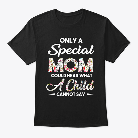 Only A Special Mom Could Hear What A  Black T-Shirt Front
