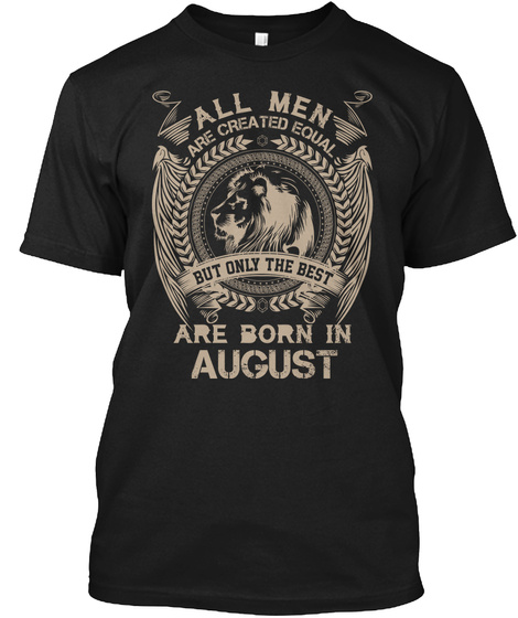 All Men Are Created Equal But Only The Best Are Born In August Black T-Shirt Front