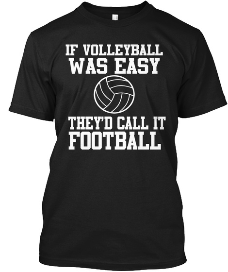 If Volleyball Was Easy They'd Call It Football Black T-Shirt Front