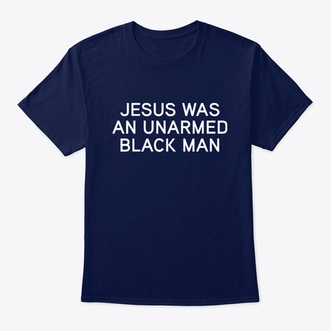 Jesus Was An Unarmed Black Man T Shirts Navy T-Shirt Front