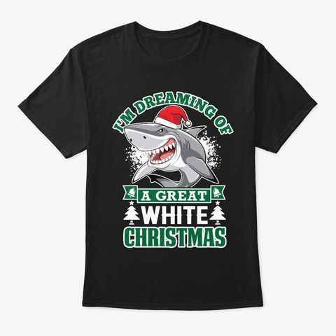 I'm Dreaming Of A Great White Christmas Black T-Shirt Front