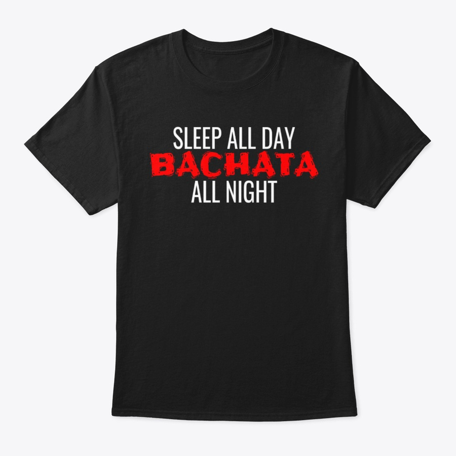Sleep All Day Bachata All Night Unisex Tshirt