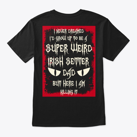 Super Weird Irish Setter Dad Shirt Black T-Shirt Back