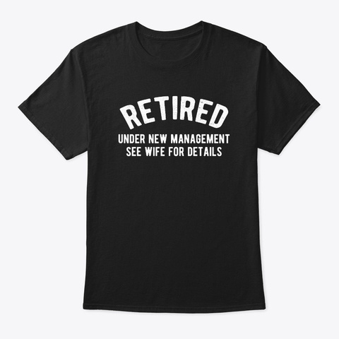 Retired   Under New Management, See Wife Black áo T-Shirt Front