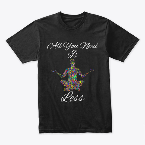 Meditation   All You Need Is Less Black T-Shirt Front