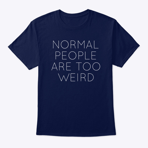 Normal People Are Too Weird Navy T-Shirt Front