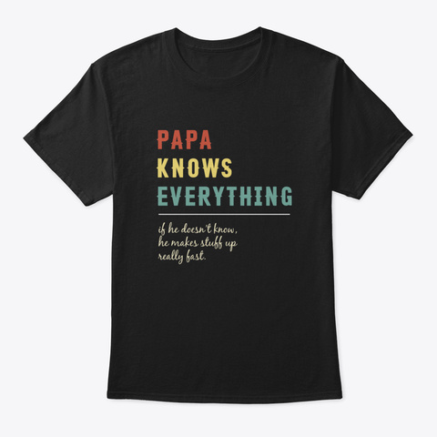Papa Knows Everything Gift Father's Day Black T-Shirt Front