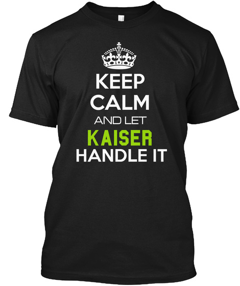 Keep Calm An Let Kaiser Handle It Black T-Shirt Front