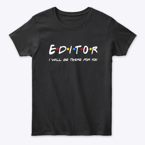 Editor Gifts I'll Be There For You Black T-Shirt Front