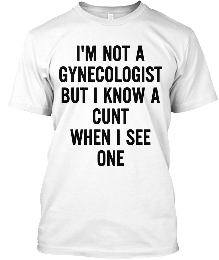 Im Not A Gynecologist Funny Cunt Shirt Unisex Tshirt