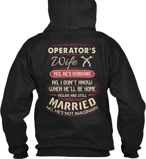 Operator's Wife Yes, He's Working No, I Don't Know When He'll Be Home Yes,We Are Still Married No, He's Not Imaginary Black T-Shirt Back