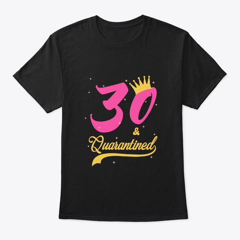 30 And Quarantined 30th Birthday Queen Black T-Shirt Front