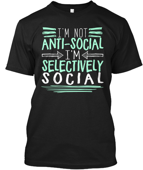I'm Not Anti Social I'm Selectively Social Black T-Shirt Front