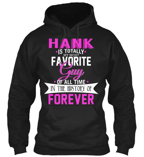 Hank Is Totally My Most Favorite Guy. Customizable Name  Black T-Shirt Front