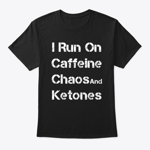 I Run On Caffeine Chaos And Ketones