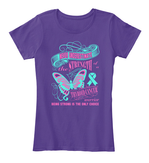 Never Underestmate The Strength Thyroid Cancer Warrior Being Strong Is The Only Choice Purple T-Shirt Front
