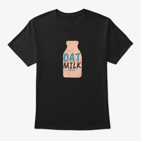 Oat Milk Addict   Vegan Vegetarian Milk Black T-Shirt Front